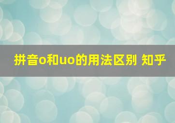 拼音o和uo的用法区别 知乎